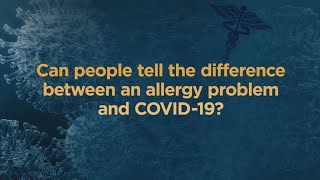 Covid-19 Questions How Can You Tell The Difference Between Allergies And Covid-19?