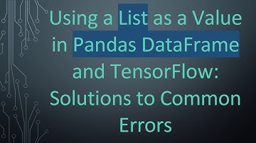 Using a List as a Value in Pandas DataFrame and TensorFlow: Solutions to Common Errors