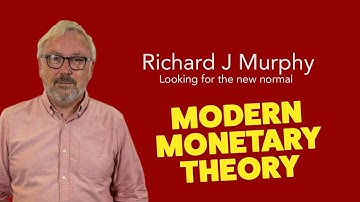 What is Modern Monetary Theory? by Richard J Murphy