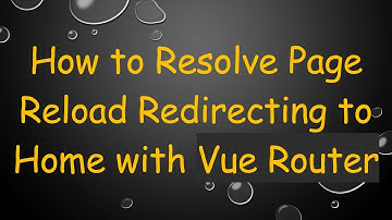 How to Resolve Page Reload Redirecting to Home with Vue Router