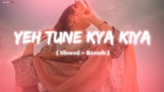Yeh tune kya kiya | lavali song | [Slowed reverb ] | LO_FI song🎶