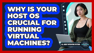 Why Is Your Host OS Crucial For Running Virtual Machines? - All About Operating Systems