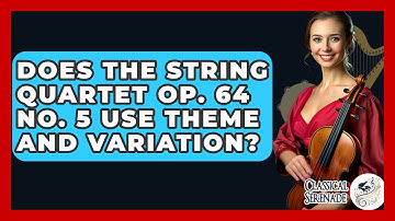 Does The String Quartet Op. 64 No. 5 Use Theme And Variation? - Classical Serenade