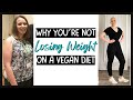 WHY You’re Not Losing Weight on a Vegan Diet and WHAT to Do About It / Plant-Based Weight Loss Tips