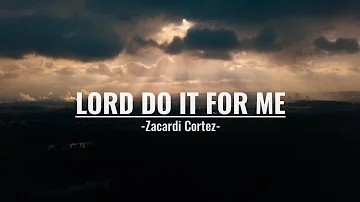 LORD DO IT FOR ME | LYRICS | ZACARDI CORTEZ