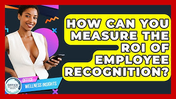 How Can You Measure The ROI Of Employee Recognition? - Office Wellness Insights