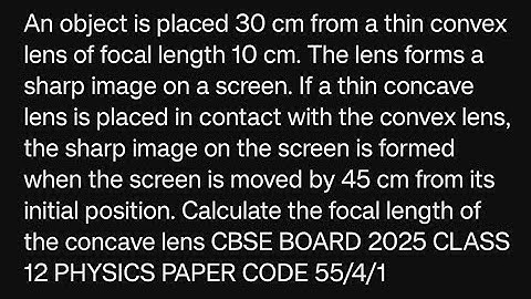 An object is placed 30 cm from a thin convex lens of focal length 10 cm. The lens forms a sharp2025