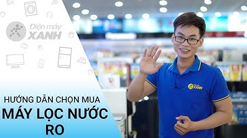 Hướng dẫn chọn mua máy lọc nước RO: Bảo vệ sức khỏe gia đình bạn • Điện máy XANH