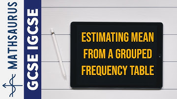 GCSE IGCSE Estimating the mean from a grouped frequency table