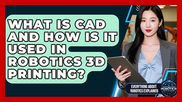 What Is CAD And How Is It Used In Robotics 3D Printing? - Everything About Robotics Explained