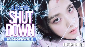 BLACKPINK - how i think SHUT DOWN will be  / Line Distribution