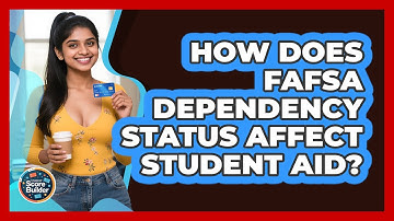 How Does FAFSA Dependency Status Affect Student Aid? - Student Score Builder