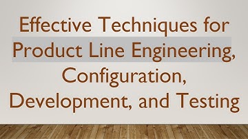 Effective Techniques for Product Line Engineering, Configuration, Development, and Testing