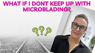 What happens if you dont keep up with microblading?