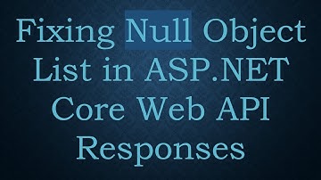 Fixing Null Object List in ASP.NET Core Web API Responses