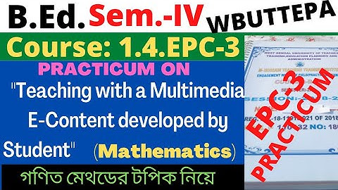 B.Ed. 4th Sem. / EPC 3 / Teaching with a multimedia E-Content developed by students / Mathematics
