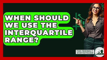 When Should We Use The Interquartile Range? - The Friendly Statistician