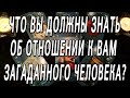 ЧТО ВЫ ДОЛЖНЫ ЗНАТЬ О ОТНОШЕНИИ К ВАМ ЗАГАДАННОГО ЧЕЛОВЕКА?