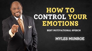 HOW TO CONTROL YOUR EMOTIONS - Myles Munroe Motivation