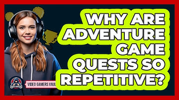 Why Are Adventure Game Quests So Repetitive? - Video Gamers Vault