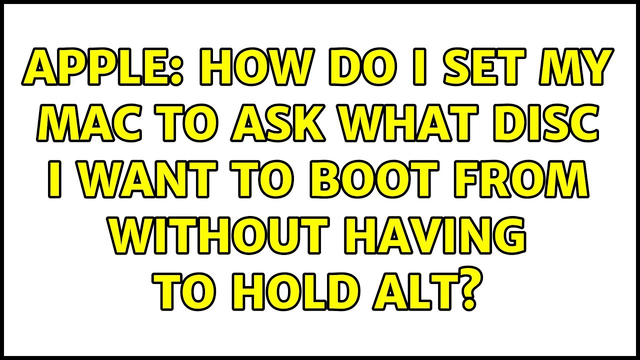 Apple How do I set my mac to ask what disc I want to boot from without