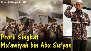 Profil Singkat Mu'awiyah bin Abu Sufyan - Ustadz Adi Hidayat, Lc., MA