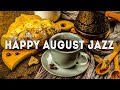 Happy august jazz  positive jazz and happy bossa nova music to relax and study