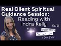 12. Real Client Spiritual Guidance Session: Reading with Indra Kelly