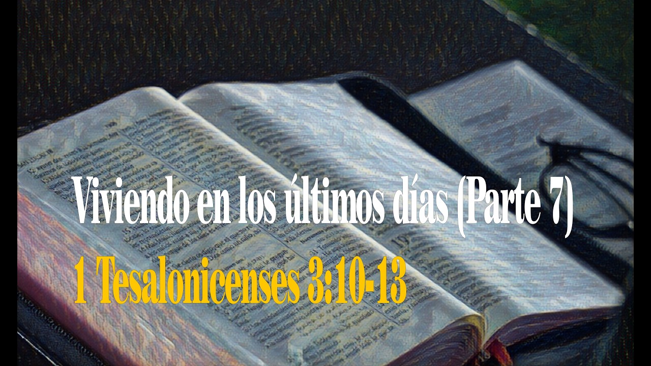 Viviendo en los últimos días (Parte 7) - 1 Tesalonicenses 3:10-13