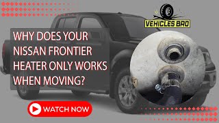 Why Nissan Frontier Heater Only Works When Moving Exploring The Causes Solutions