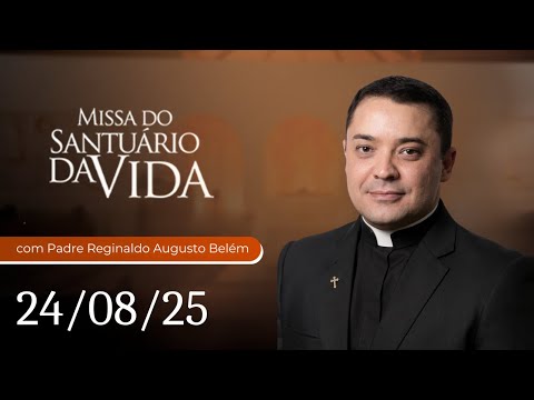 Missa do Santuário da Vida | 24/08/25 - Padre Reginaldo Augusto Belém