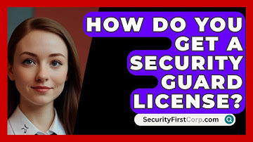 How Do You Get A Security Guard License? - SecurityFirstCorp.com
