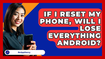 If I Reset My Phone, Will I Lose   Everything Android? - Be App Savvy