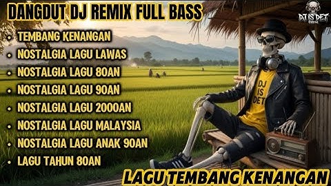 DANGDUT DJ REMIX TEMBANG KENANGAN FULL BASS – NOSTALGIA LAGU LAWAS 80an 90an 2000an
