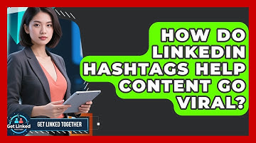 How Do LinkedIn Hashtags Help Content Go Viral? - Get Linked Together