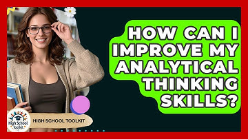 How Can I Improve My Analytical Thinking Skills? - High School Toolkit