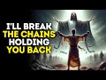 Ill break the chains holding you back  god message today  gods message now  god message