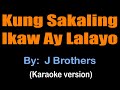 KUNG SAKALING IKAW AY LALAYO - J Brothers (karaoke version)