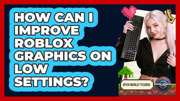 How Can I Improve Roblox Graphics On Low Settings? - Open World Tycoons