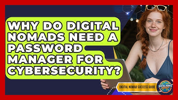 Why Do Digital Nomads Need A Password Manager For Cybersecurity? | Digital Nomad Success Guide