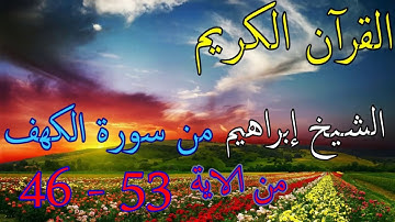 قرآن كريم من سورة الكهف (الصفحة السادسة) الآية 46   الى   الآية 53  الشيخ ابراهيم