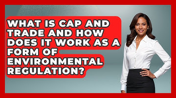 What Is Cap And Trade And How Does It Work As A Form Of Environmental Regulation?