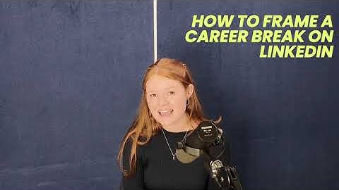 Job hack: How to frame a career break on LinkedIn