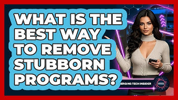 What Is The Best Way To Remove Stubborn Programs? - Emerging Tech Insider