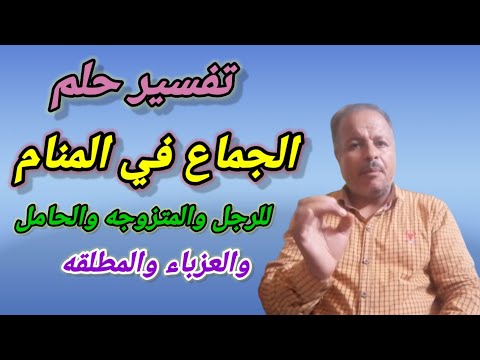 تفسير حلم رؤية الجماع والمجامعه في المنام للرجل والمرأه المتزوجه والحامل والعزباء والمطلقه