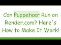 Can Puppeteer Run on Render.com? Here's How to Make It Work!