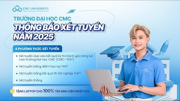 TRƯỜNG ĐẠI HỌC CMC THÔNG BÁO XÉT TUYỂN NĂM 2025