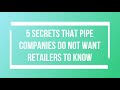 5 secrets that pipe companies do not want retailers to know
