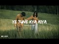 YE TUNE KYA KIYA вќ SLOWED REVERB SONG NS LOFI Viralvideo Trending Yetunekyakiya Song YE TUNE KYA KIYA вќ SLOWED REVERB SONG NS LOFI Viralvideo Trending Yetunekyakiya Song