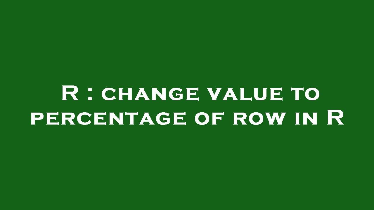 R Change Value To Percentage Of Row In R YouTube r-change-value-to-percentage-of-row-in-r-youtube